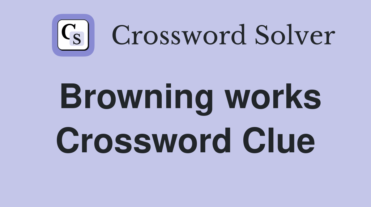 Browning works Crossword Clue
