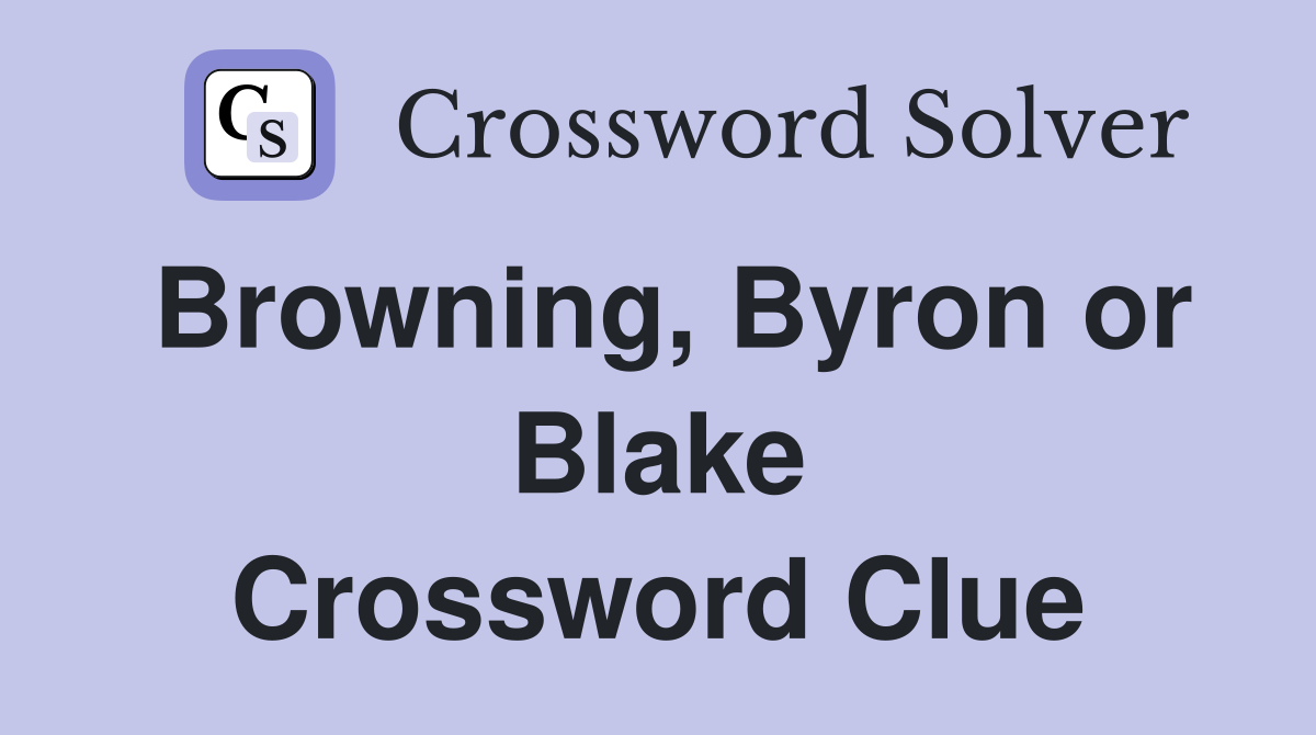Browning, Byron or Blake Crossword Clue