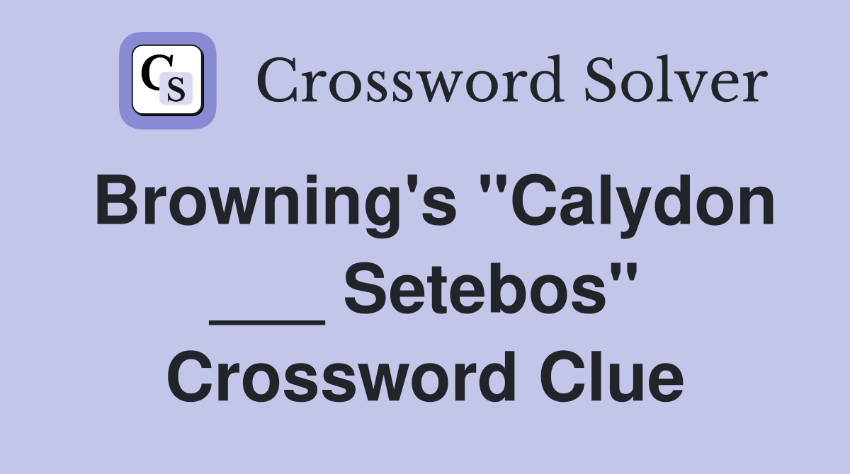 Browning's "Calydon ___ Setebos" Crossword Clue