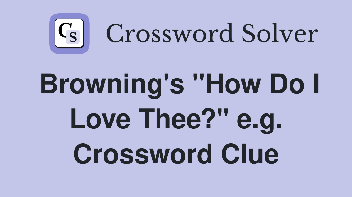 Browning's "How Do I Love Thee?" e.g. Crossword Clue