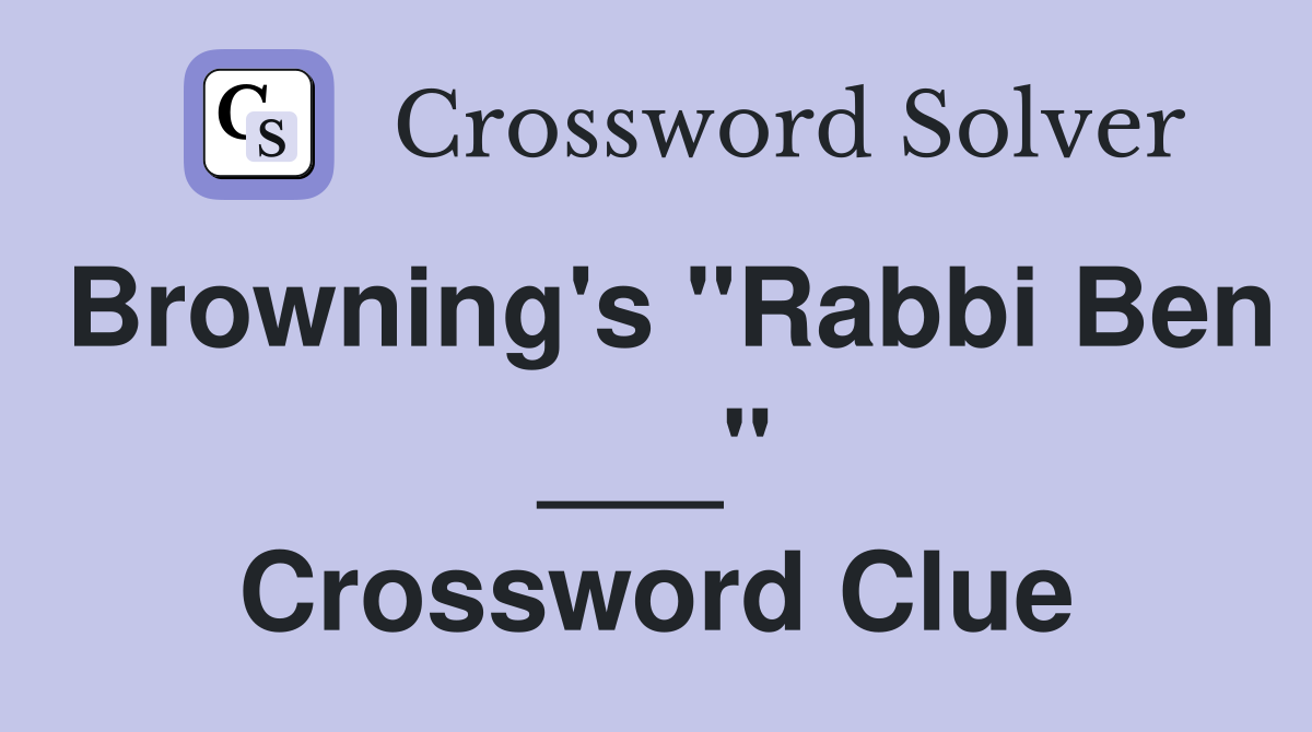 Browning's "Rabbi Ben ___" Crossword Clue