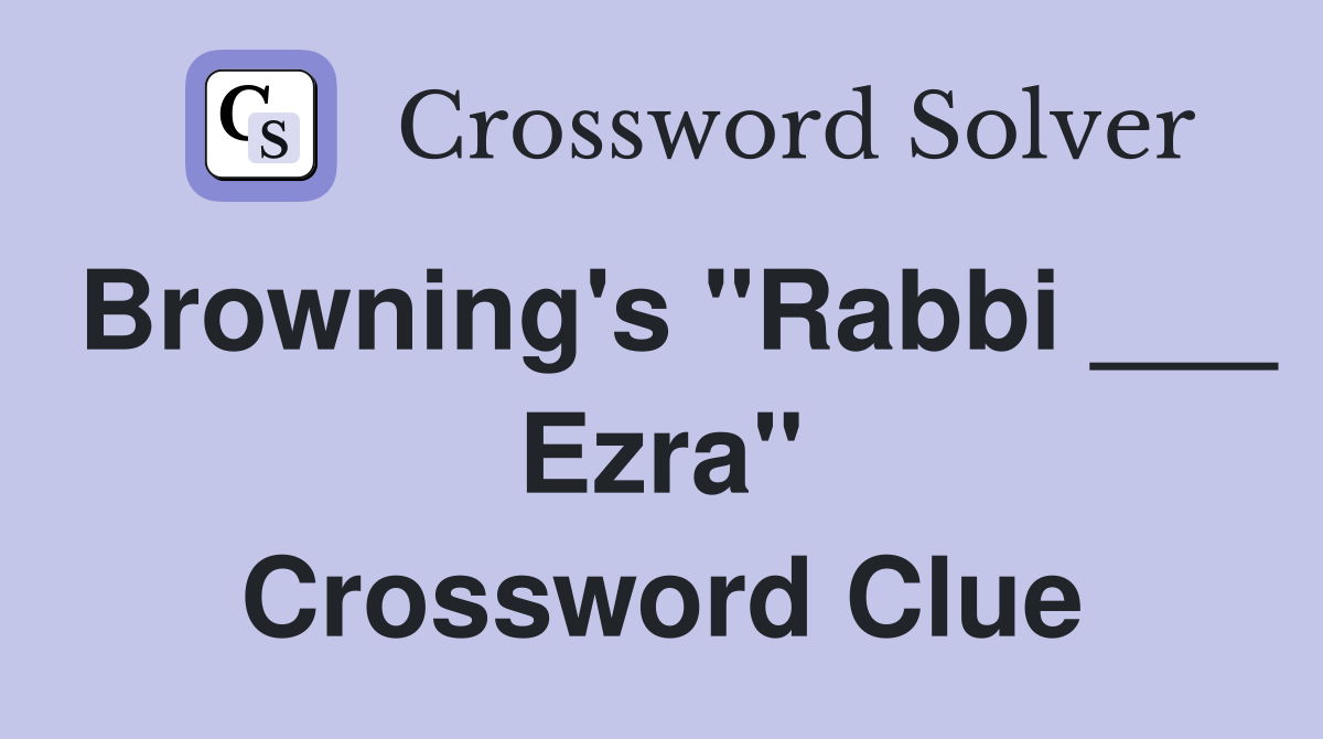 Browning's "Rabbi ___ Ezra" Crossword Clue