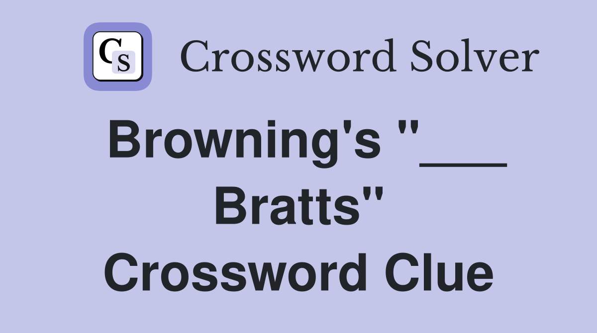 Browning's "___ Bratts" Crossword Clue