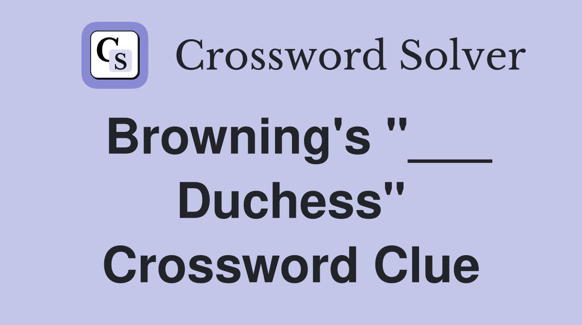 Browning's "___ Duchess" Crossword Clue