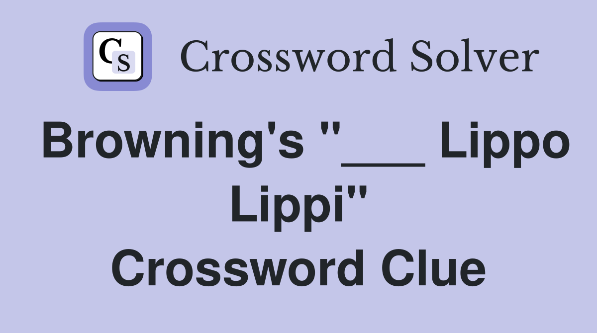 Browning's "___ Lippo Lippi" Crossword Clue