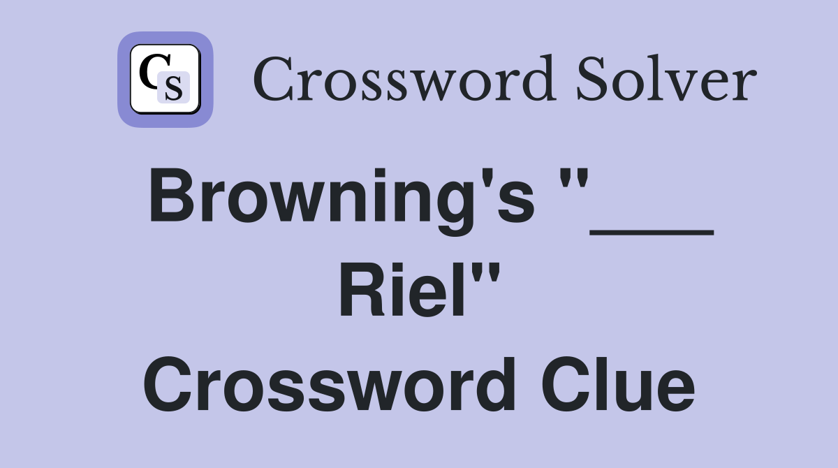 Browning's "___ Riel" Crossword Clue