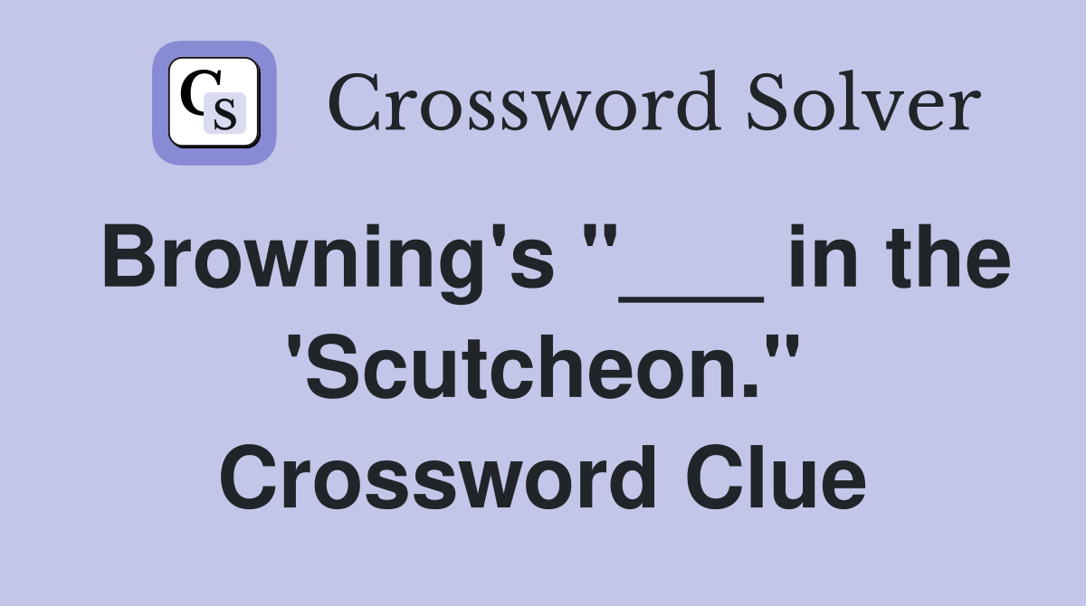 Browning's "___ in the 'Scutcheon." Crossword Clue