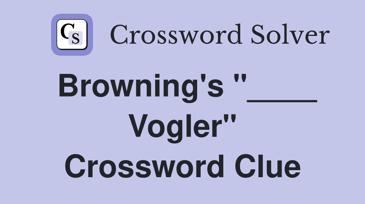 Browning's "____ Vogler" Crossword Clue