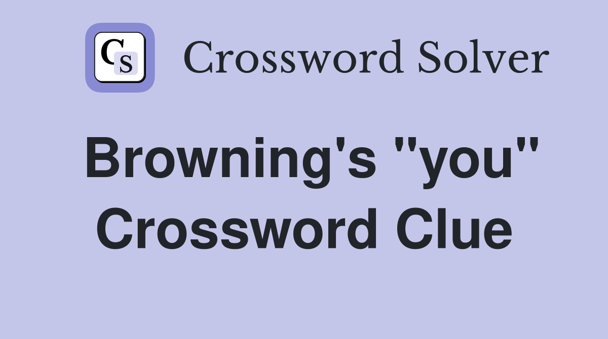 Browning's "you" Crossword Clue