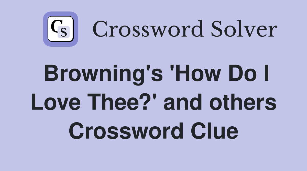 Browning's 'How Do I Love Thee?' and others Crossword Clue
