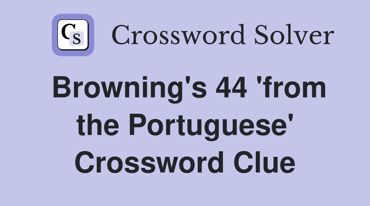 Browning's 44 'from the Portuguese' Crossword Clue