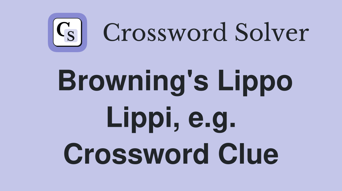 Browning's Lippo Lippi, e.g. Crossword Clue