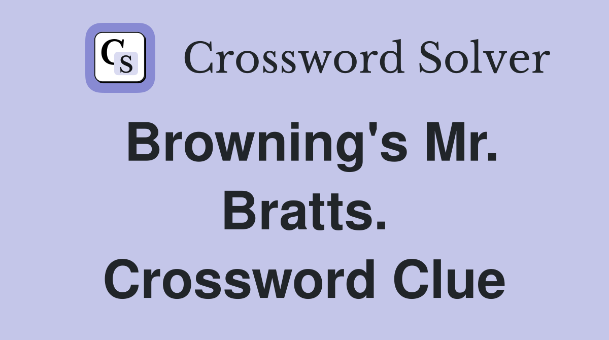 Browning's Mr. Bratts. Crossword Clue