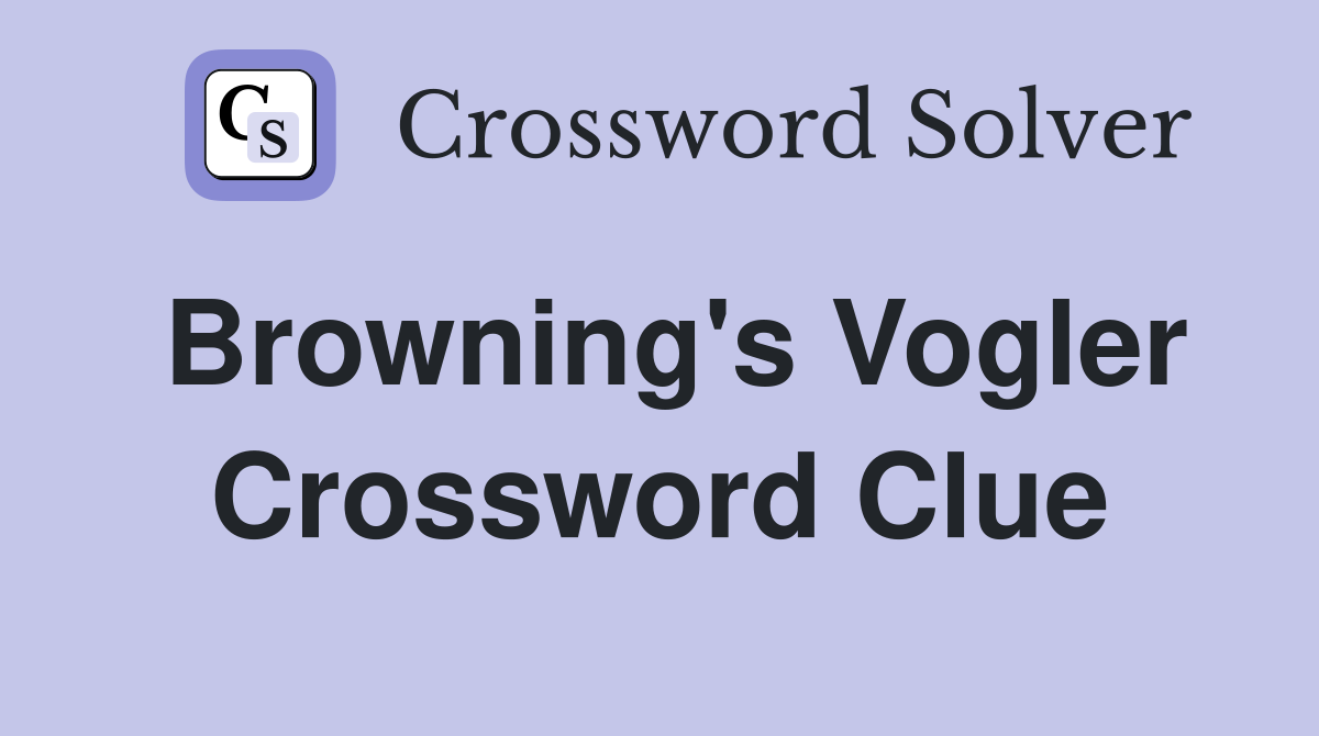 Browning's Vogler Crossword Clue