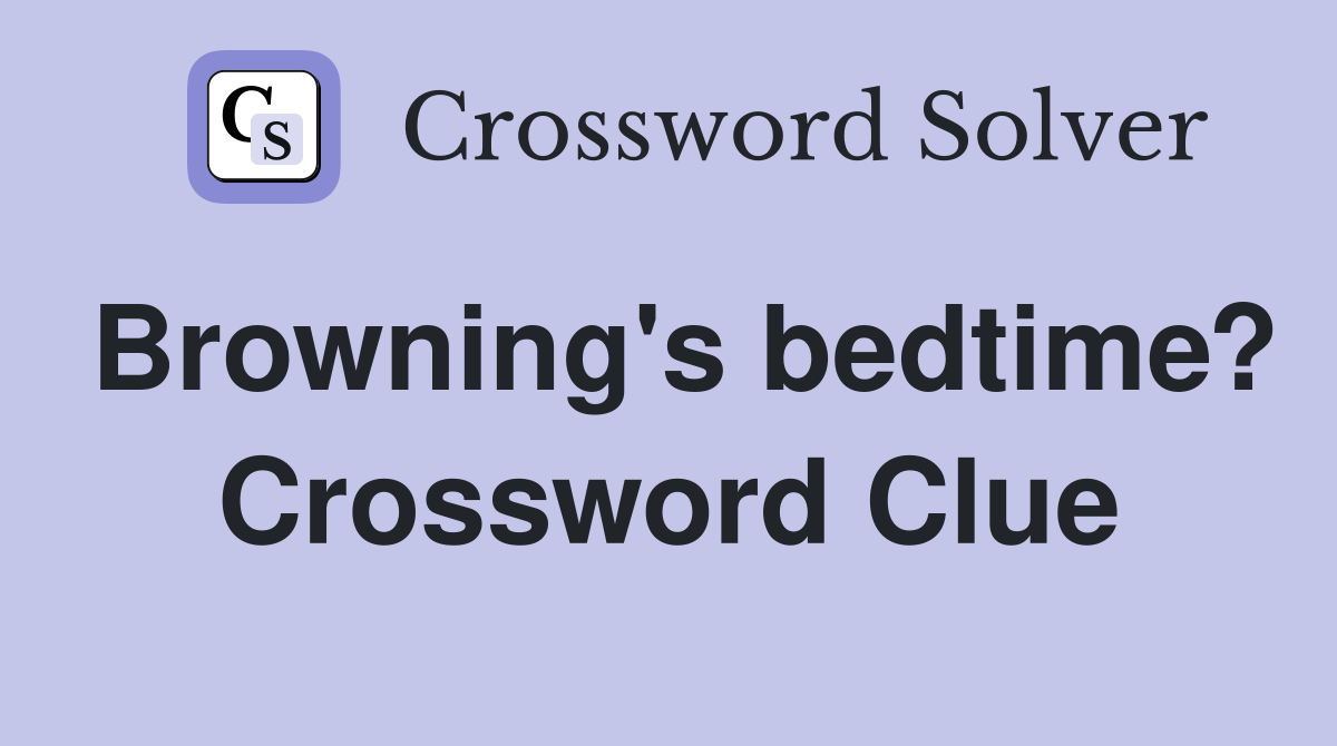 Browning's bedtime? Crossword Clue