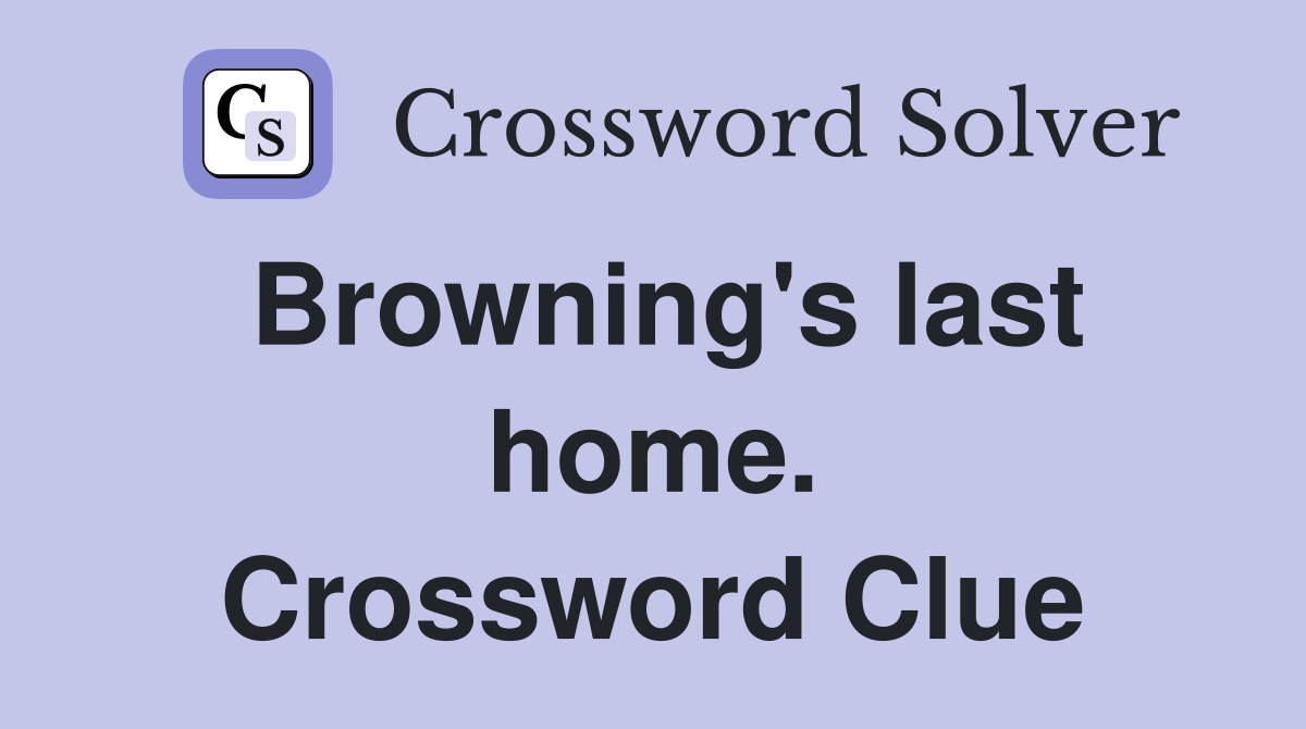 Browning's last home. Crossword Clue
