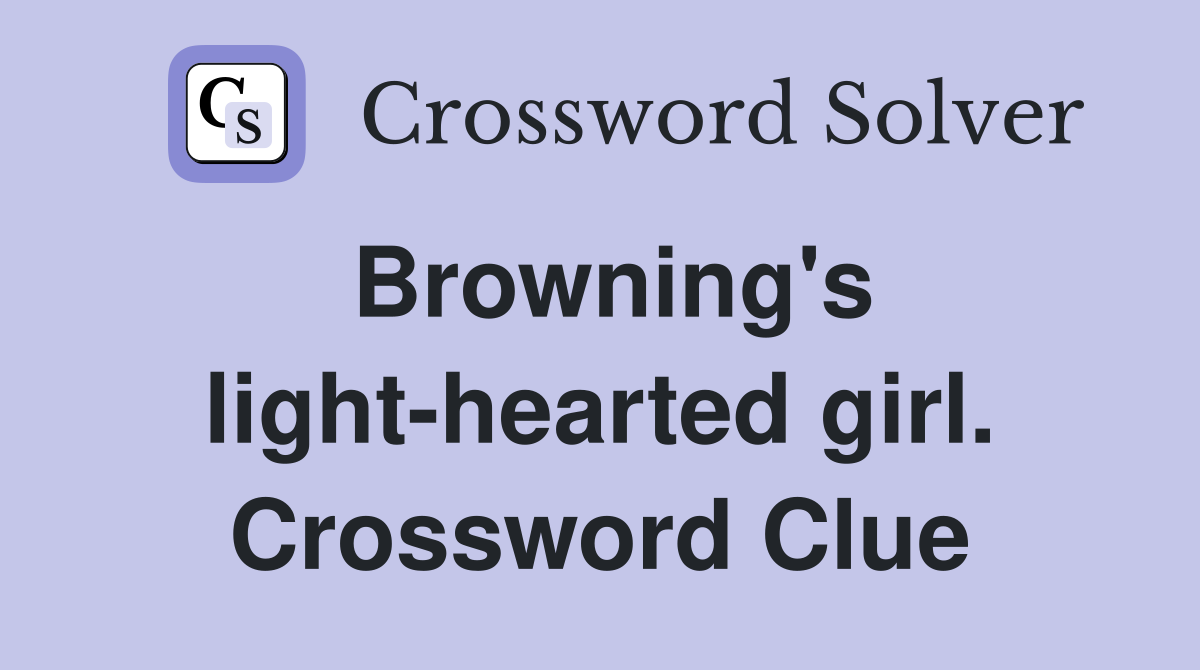 Browning's light-hearted girl. Crossword Clue