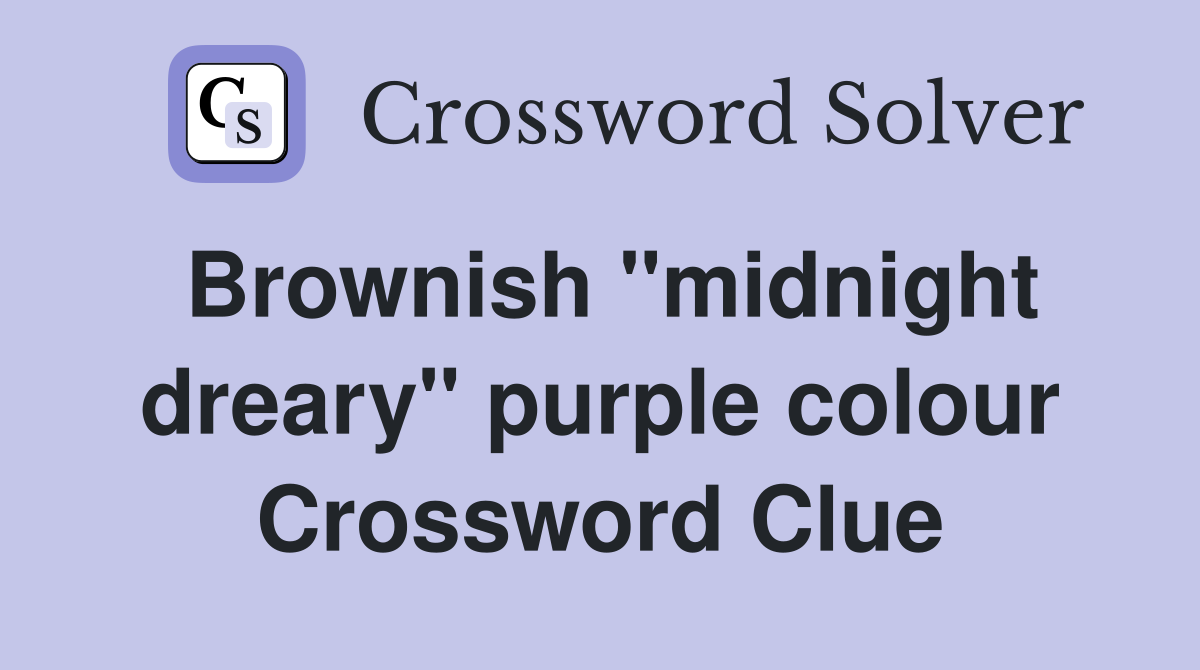 Brownish "midnight dreary" purple colour Crossword Clue