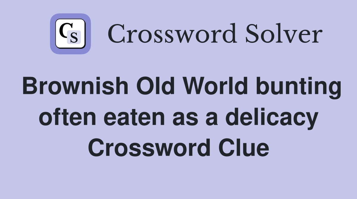 Brownish Old World bunting often eaten as a delicacy Crossword Clue