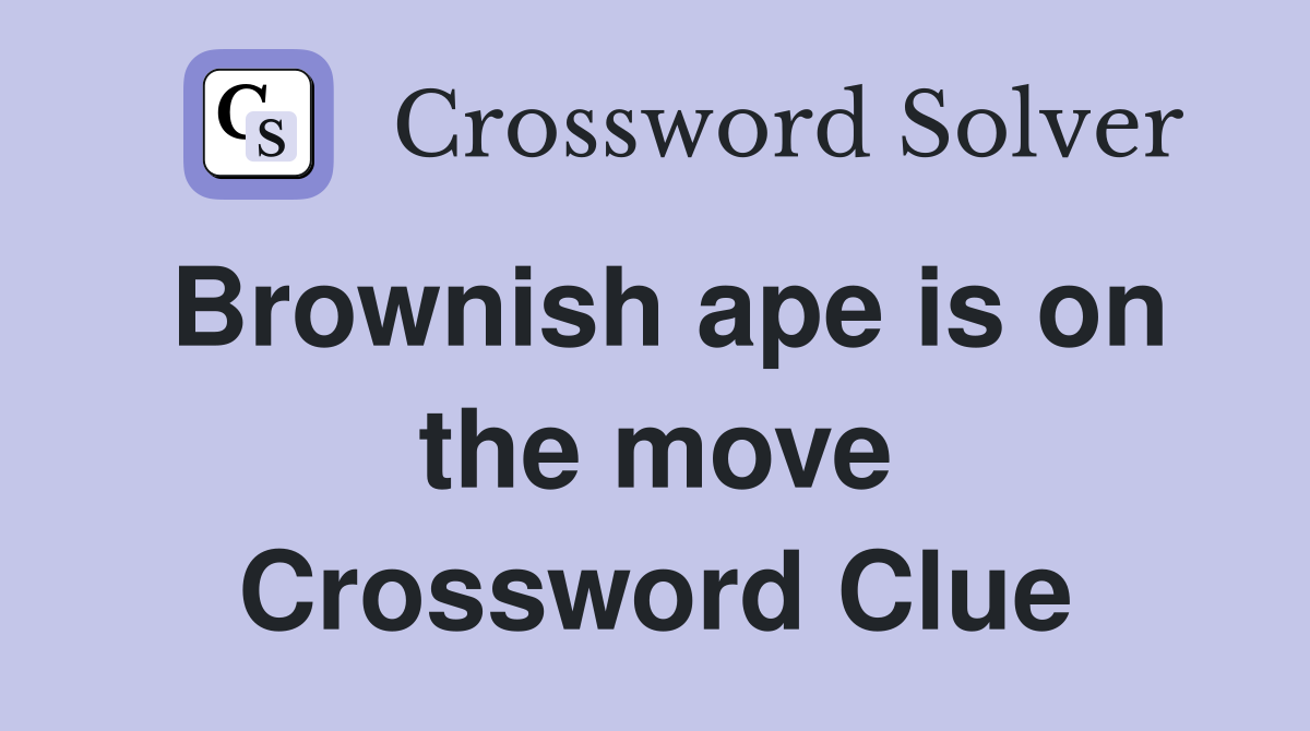 Brownish ape is on the move Crossword Clue