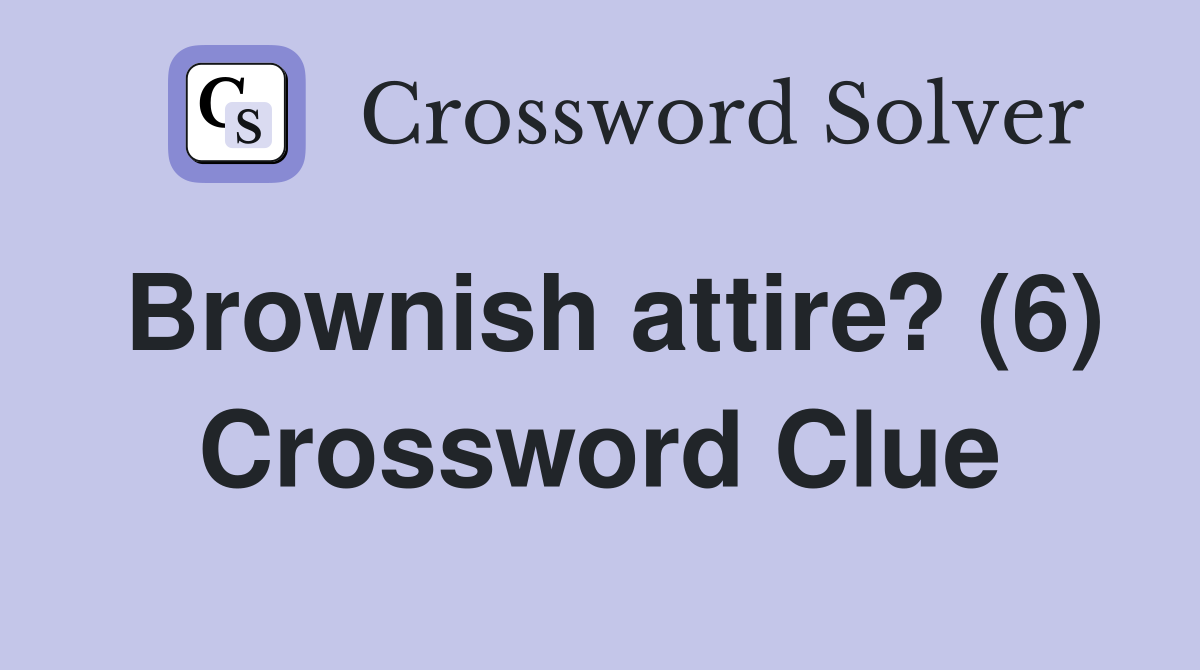 Brownish attire? (6) Crossword Clue