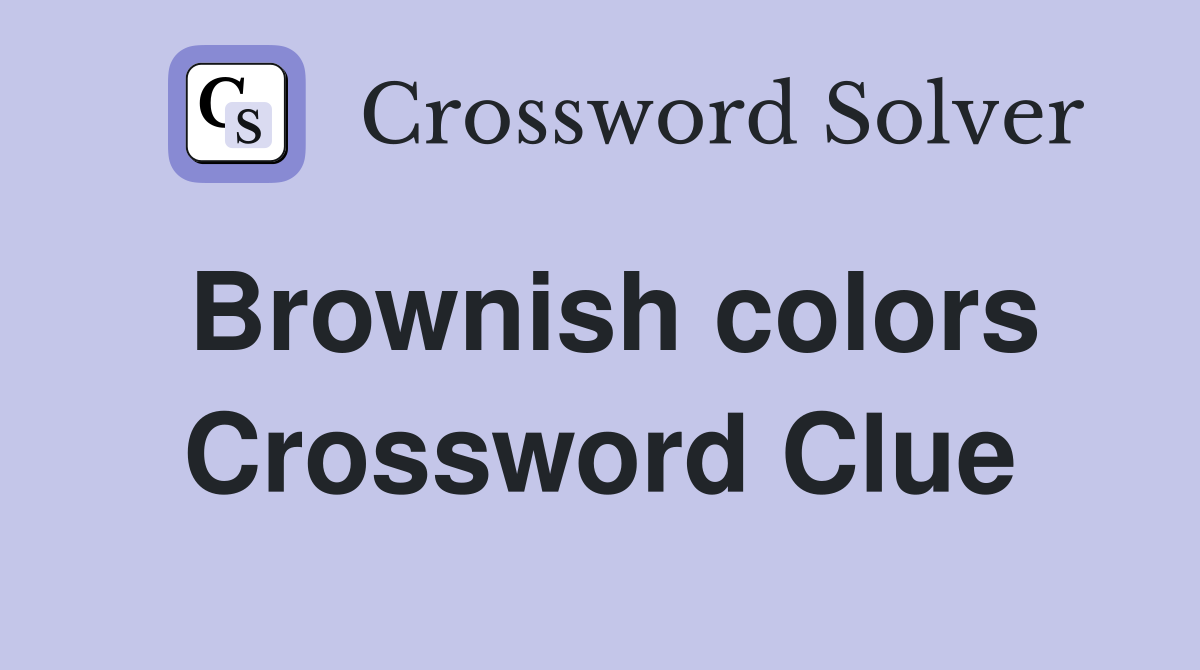 Brownish colors Crossword Clue