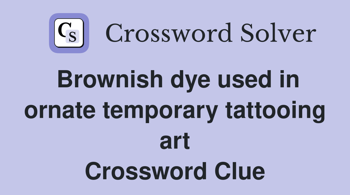 Brownish dye used in ornate temporary tattooing art Crossword Clue