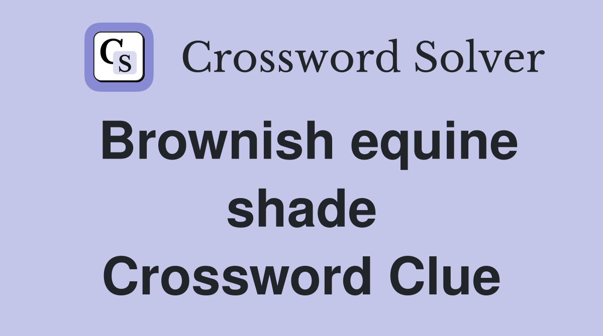 Brownish equine shade Crossword Clue
