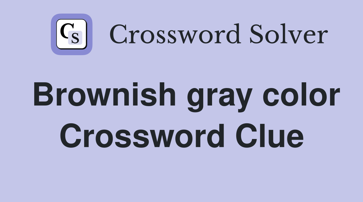 Brownish gray color Crossword Clue