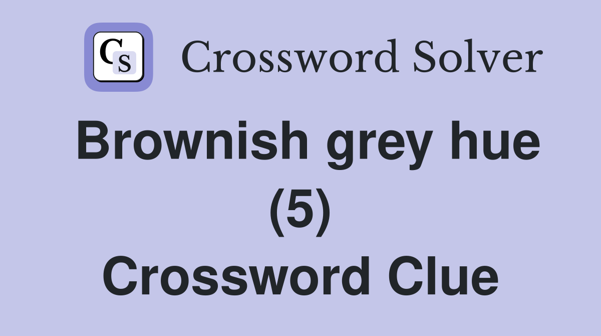 Brownish grey hue (5) Crossword Clue