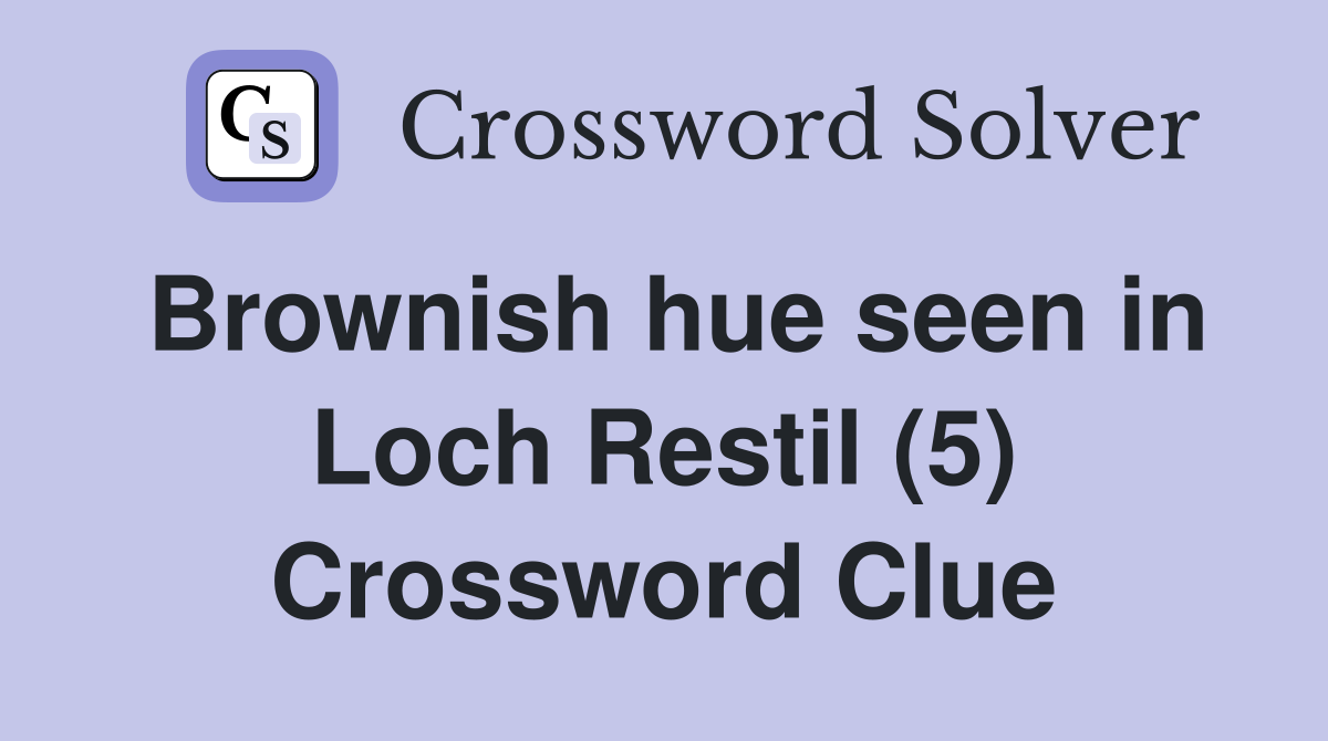 Brownish hue seen in Loch Restil (5) Crossword Clue