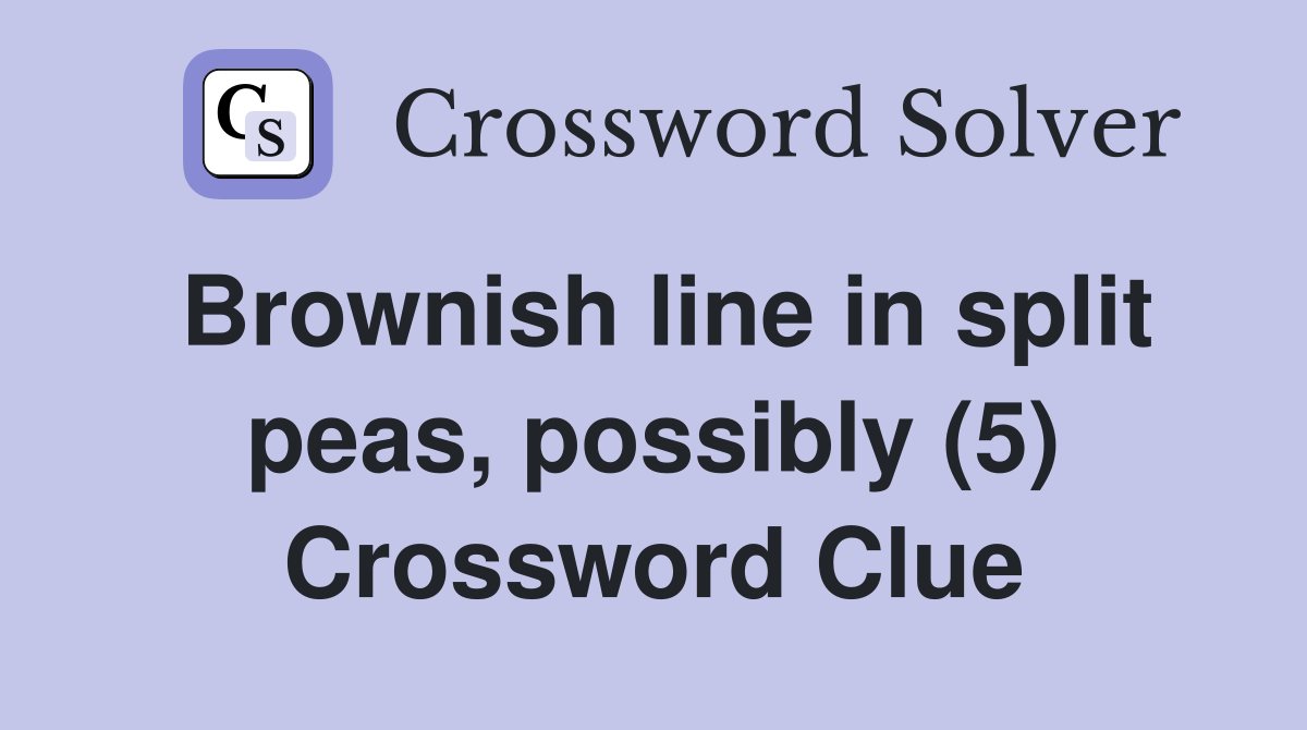 Brownish line in split peas, possibly (5) Crossword Clue