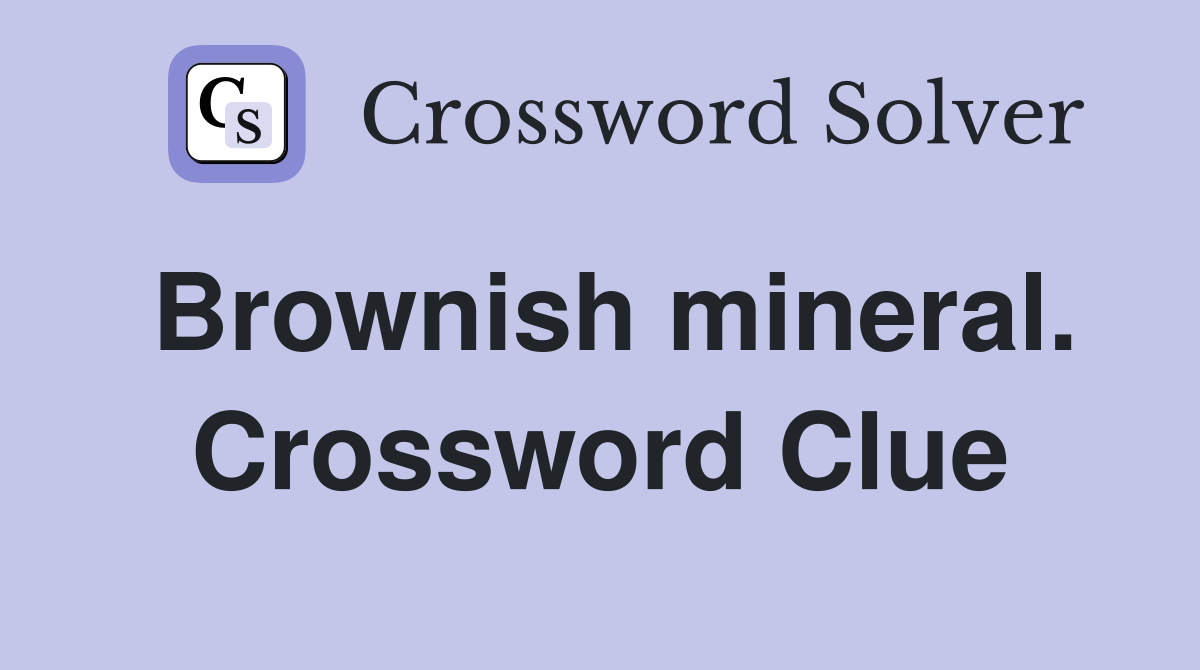 Brownish mineral. Crossword Clue