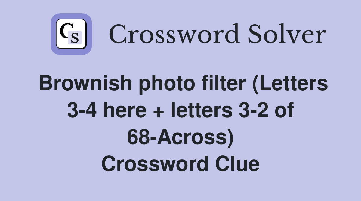 Brownish photo filter (Letters 3-4 here + letters 3-2 of 68-Across) Crossword Clue