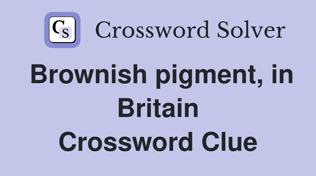 Brownish pigment, in Britain Crossword Clue
