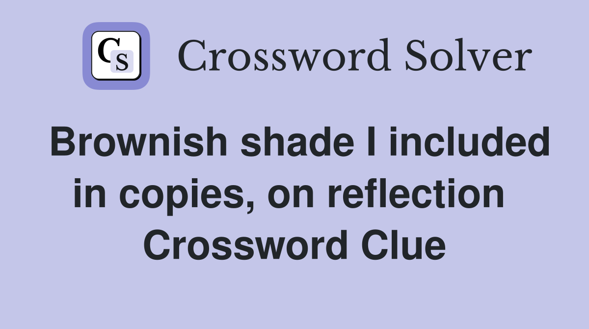 Brownish shade I included in copies, on reflection  Crossword Clue