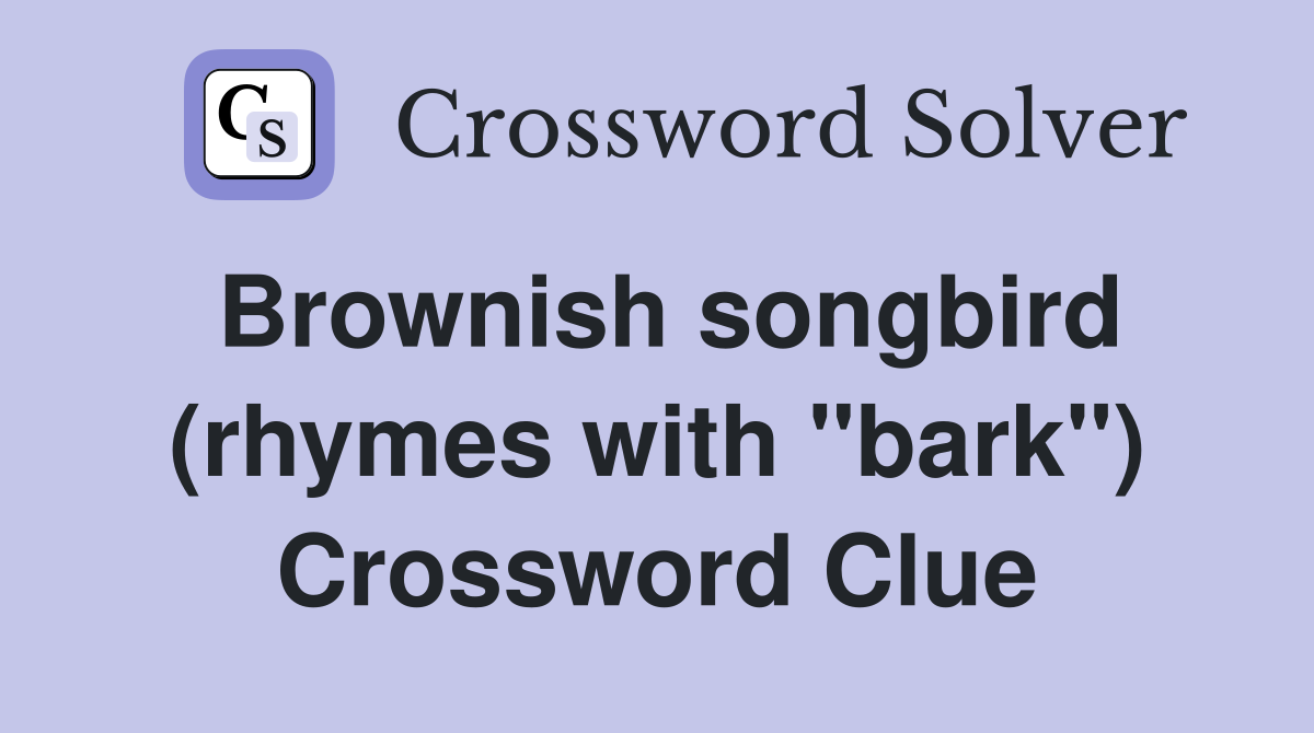 Brownish songbird (rhymes with "bark") Crossword Clue