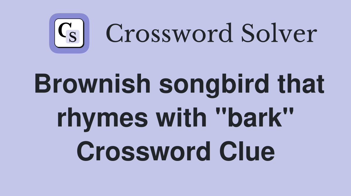 Brownish songbird that rhymes with "bark" Crossword Clue