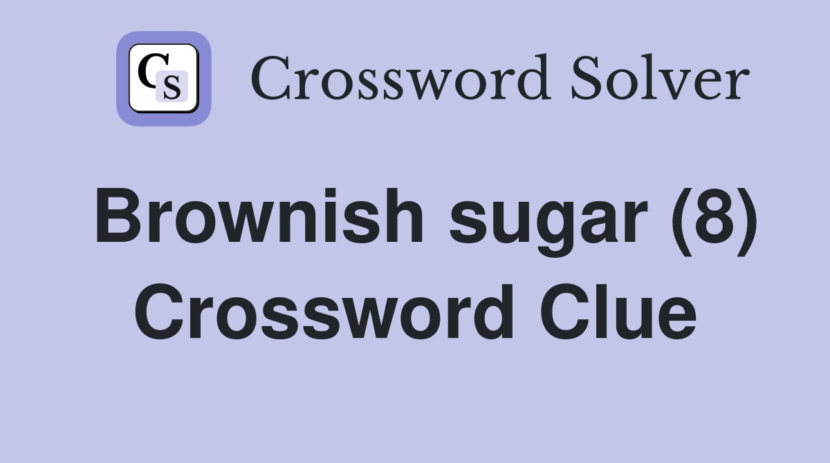 Brownish sugar (8) Crossword Clue