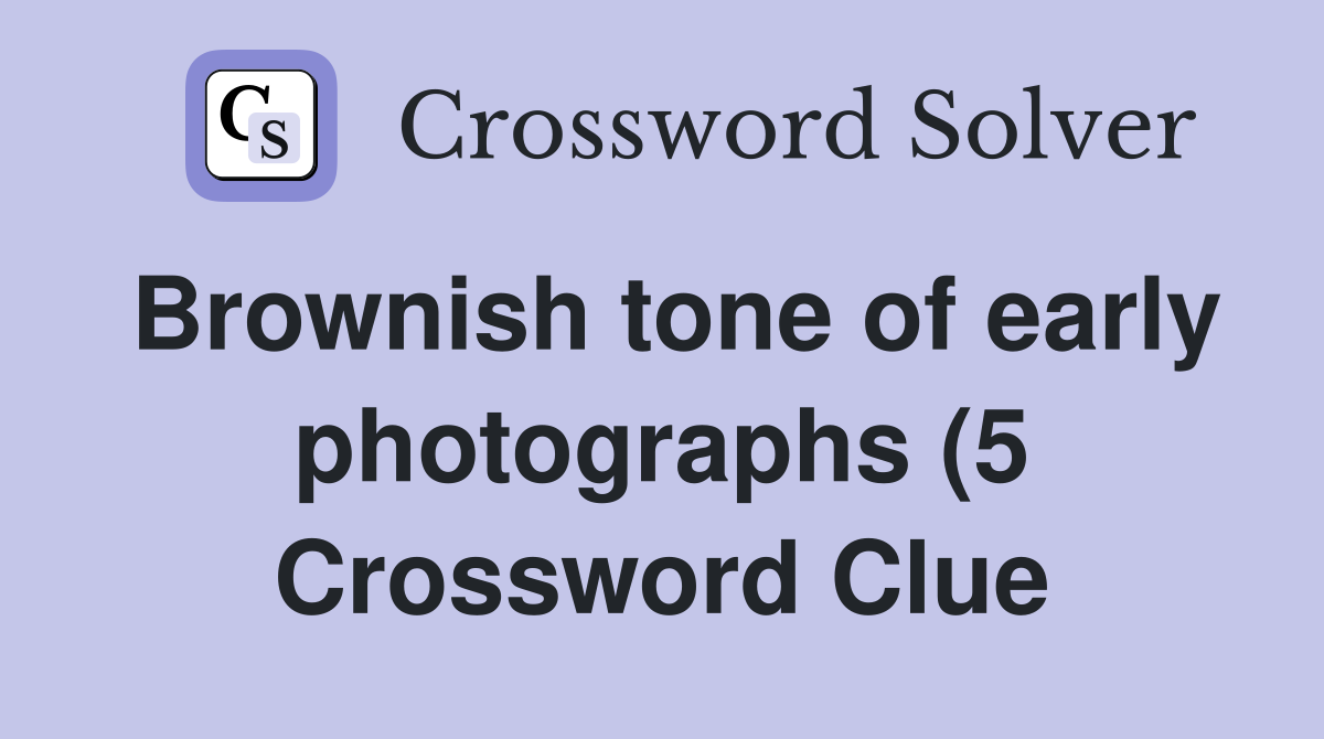 Brownish tone of early photographs (5) Crossword Clue Answers Brownish tone of early photographs (5) Crossword Clue Answers