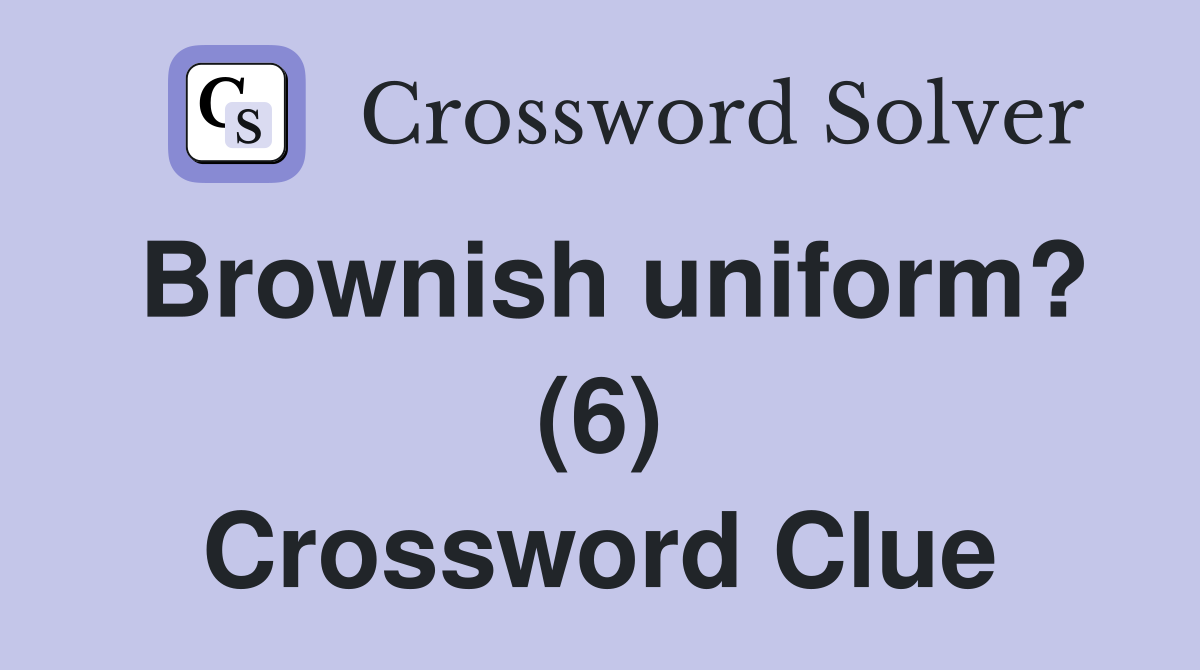 Brownish uniform? (6) Crossword Clue