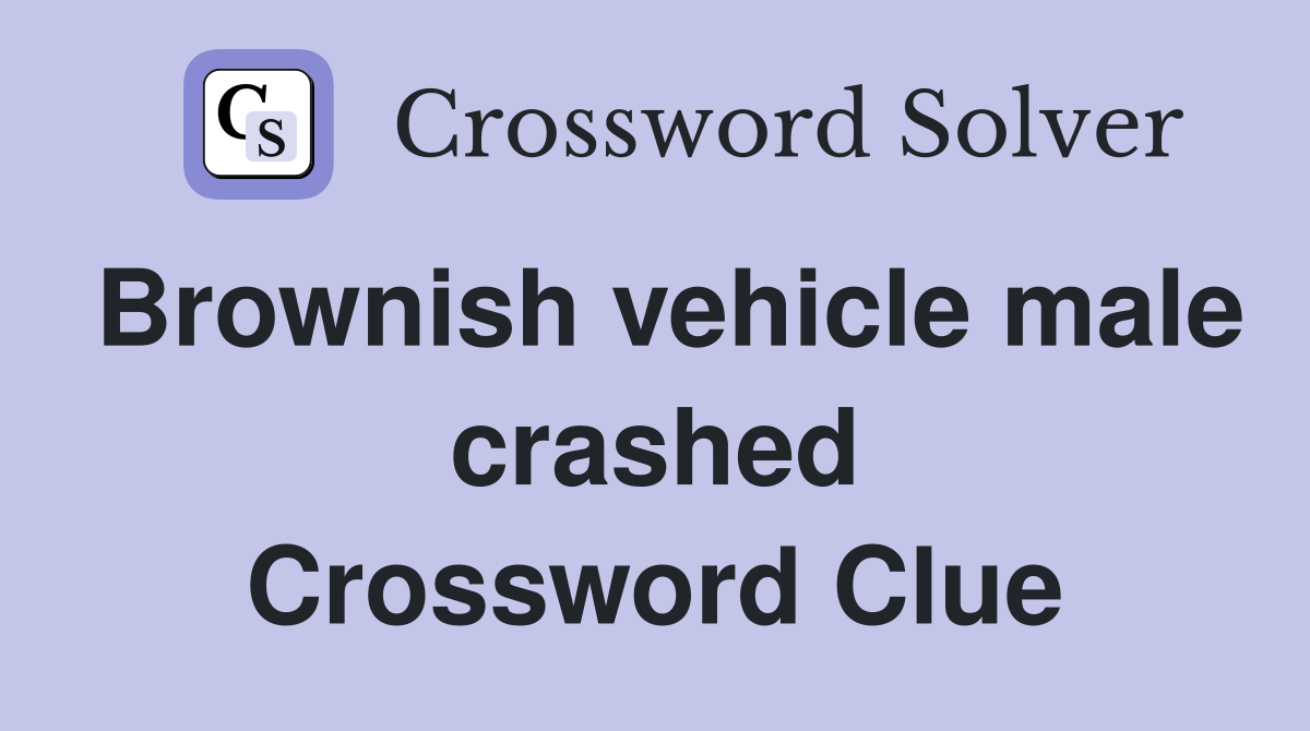 Brownish vehicle male crashed Crossword Clue