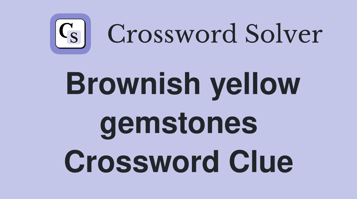 Brownish yellow gemstones Crossword Clue