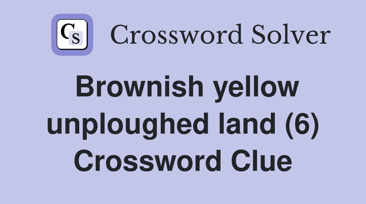 Brownish yellow unploughed land (6) Crossword Clue