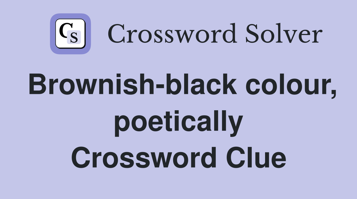 Brownish-black colour, poetically Crossword Clue