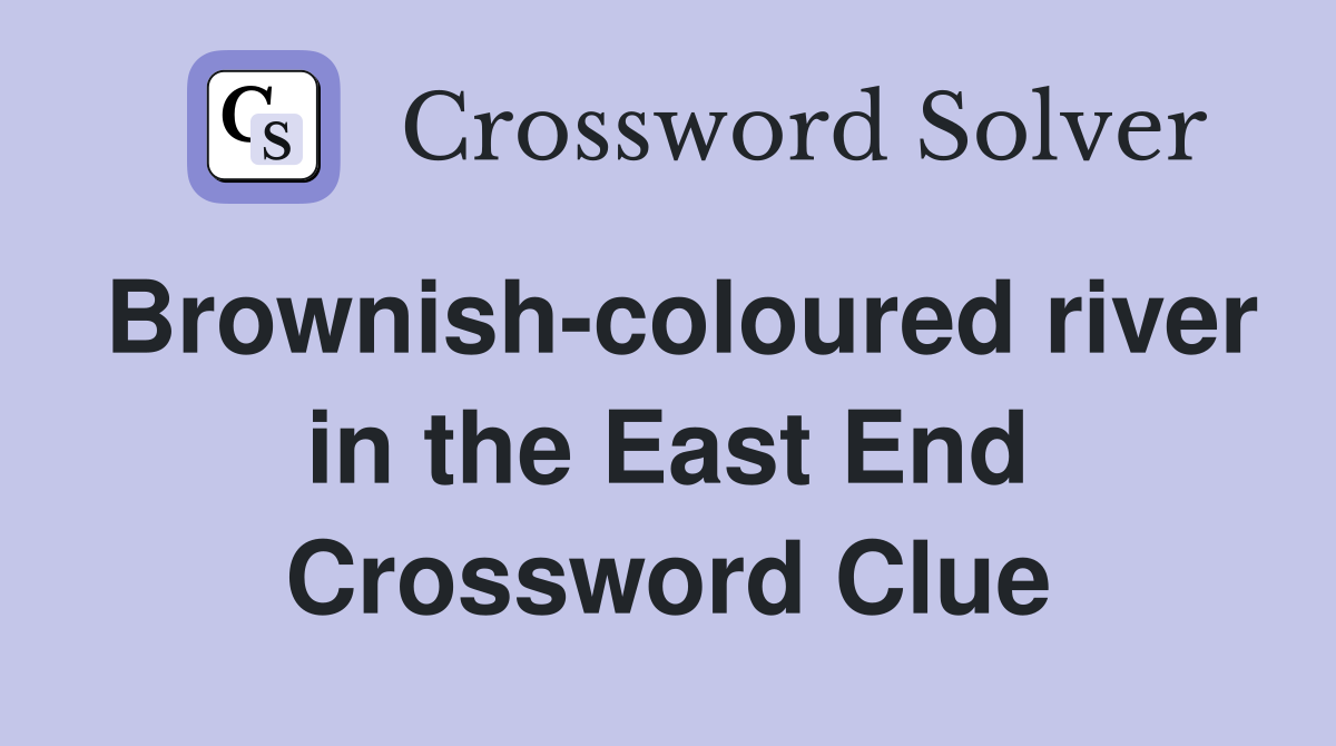 Brownish-coloured river in the East End Crossword Clue