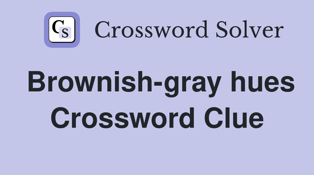 Brownish-gray hues Crossword Clue