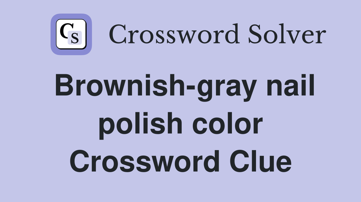 Brownish-gray nail polish color Crossword Clue