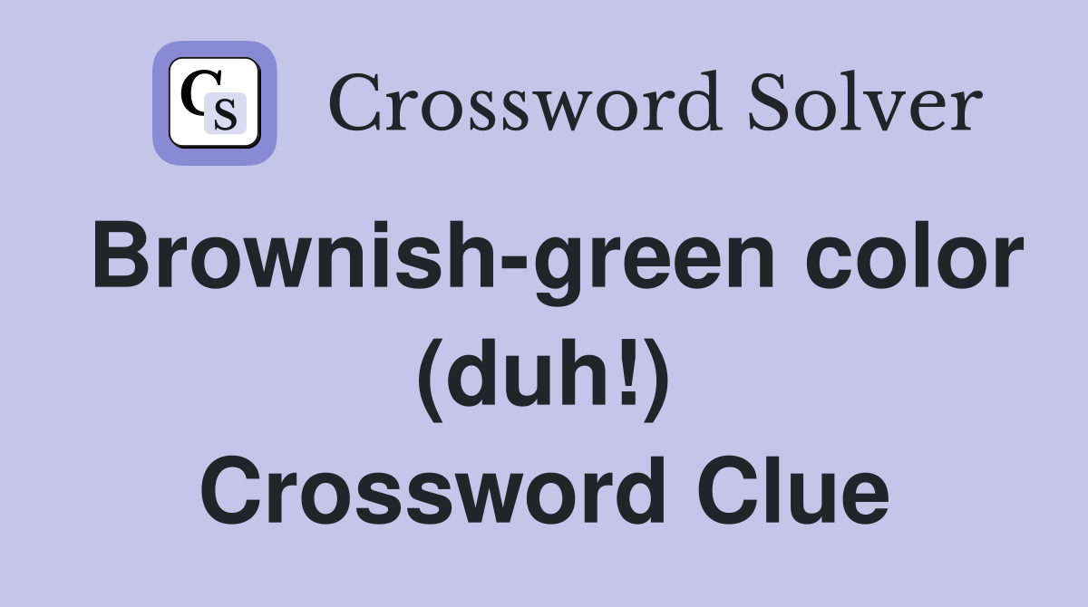 Brownish-green color (duh!) Crossword Clue