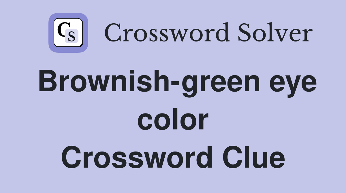 Brownish-green eye color Crossword Clue